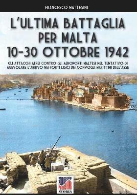 L' ultima battaglia per Malta 10-30 ottobre 1942 - Francesco Mattesini - copertina