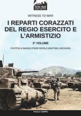 I reparti corazzati del Regio Esercito e l'Armistizio. Nuova ediz.. Vol. 2 - Paolo Crippa - copertina
