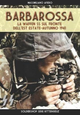 Barbarossa. Le Waffen SS sul fronte dell'est estate-autunno 1941 - Massimiliano Afiero - copertina