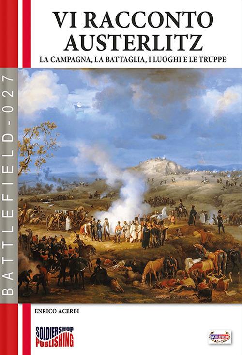 Vi racconto Austerlitz. La campagna, la battaglia, i luoghi e le truppe - Enrico Acerbi - copertina