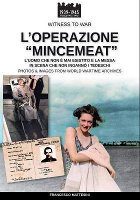 L'operazione «mincemeat». L'uomo che non è mai esistito e la messa in scena che non ingannò mai i tedeschi - Francesco Mattesini - copertina