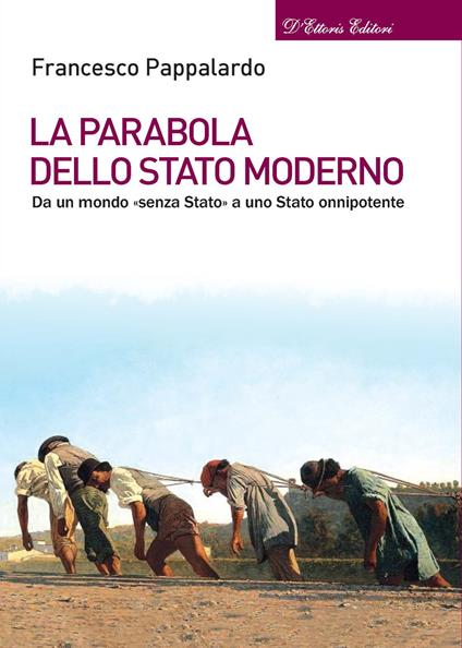 La parabola dello Stato moderno. Da un mondo «senza Stato» a uno Stato onnipotente - Francesco Pappalardo - copertina