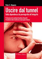 Uscire dal tunnel. Dalla dipendenza da pornografia all'integrità