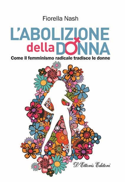 L' abolizione della donna. Come il femminismo radicale tradisce le donne - Fiorella Nash - copertina