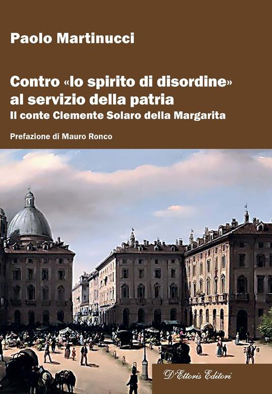 Contro «lo spirito di disordine» al servizio della patria. Il conte Clemente Solaro della Margarita - Paolo Martinucci - copertina