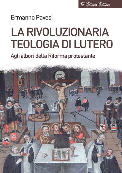 La rivoluzionaria teologia di Lutero. Agli albori della Riforma protestante - Ermanno Pavesi - copertina