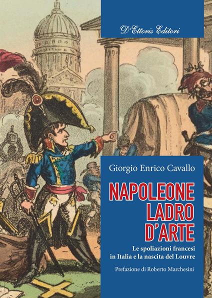 Napoleone, ladro d'arte. Le spoliazioni francesi in Italia e la nascita del Louvre - Giorgio Enrico Cavallo - copertina