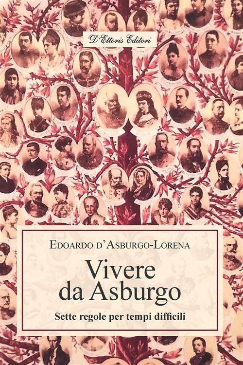 Vivere da Asburgo. Sette regole per tempi difficili - Edoardo Asburgo-Lorena d',Maurizio Brunetti - ebook