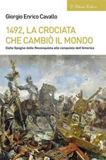 1492, La crociata che cambiò il mondo. Dalla Spagna della Reconquista alla conquista dell'America
