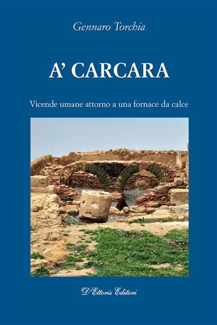 A' carcara. Vicende umane attorno a una fornace da calce - Gennaro Torchia - ebook