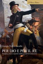 Per Dio e per il re. Vandea, eroi e martiri della Controrivoluzione