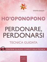 Ho'oponopono. Perdonare, perdonarsi. Tecnica guidata