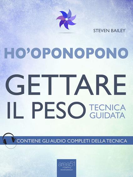 Ho'oponopono. Gettare il peso. Tecnica guidata - Steven Bailey - ebook