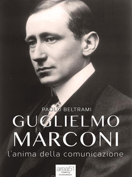 Guglielmo Marconi. L'anima della comunicazione - Paolo Beltrami - ebook