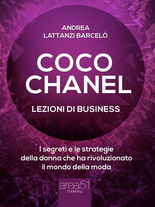 Coco Chanel. Lezioni di business. I segreti e le strategie della donna che rivoluzionato il mondo della moda - Andrea Lattanzi Barcelò - ebook