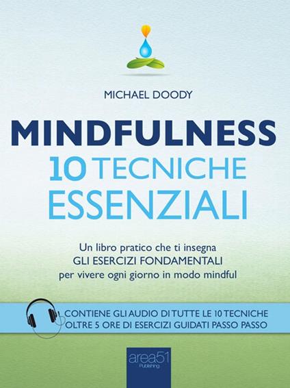 Mindfulness. 10 tecniche essenziali. Un libro pratico che ti insegna gli esercizi fondamentali per vivere ogni giorno in modo mindful - Michael Doody,S. Bedetti - ebook