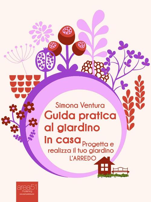 Guida pratica al giardino in casa. Progetta e realizza il tuo giardino. L'arredo - Simona Ventura - ebook