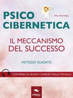 Psicocibernetica. Il meccanismo del successo. Metodo guidato