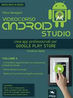 Videocorso Android Studio. Crea app professionali per Google Play Store. Vol. 3