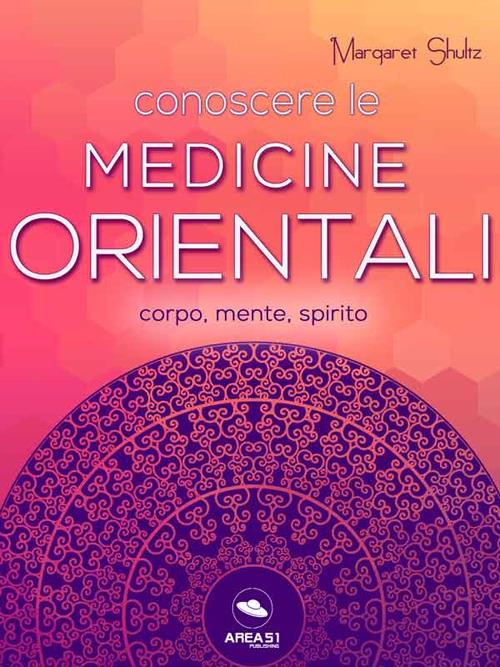 Conoscere le medicine orientali. Corpo, mente e spirito - Margaret Shultz - ebook