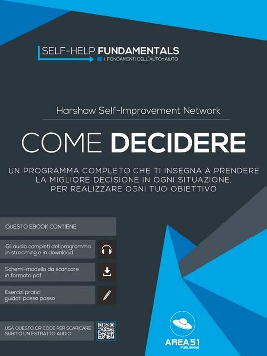 Come decidere. Un programma completo che ti insegna a prendere la migliore decisione in ogni situazione, per realizzare ogni tuo obiettivo - Harshaw self-improvement network - ebook