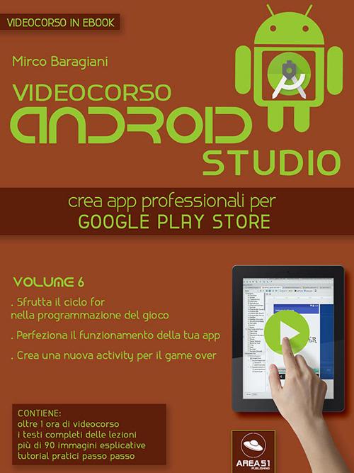 Videocorso Android Studio. Crea app professionali per Google Play Store. Vol. 6 - Mirco Baragiani - ebook