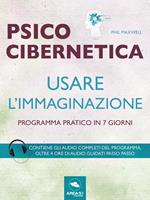 Psicocibernetica. Usare l'immaginazione. Programma pratico in 7 giorni