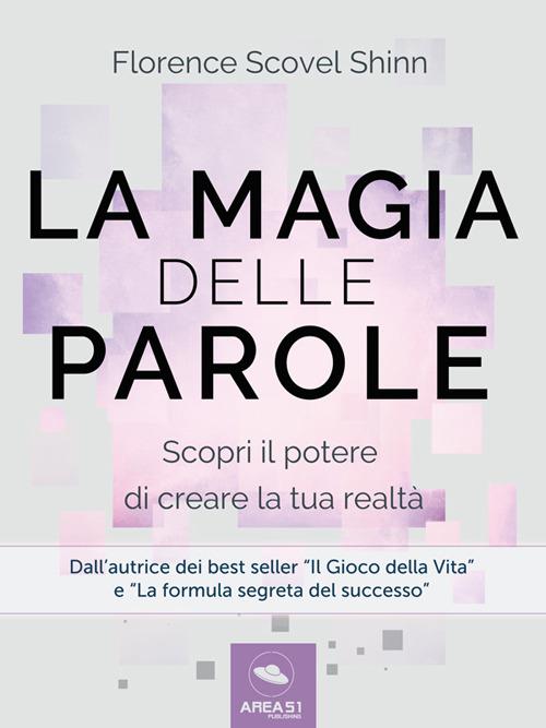 La magia delle parole. Scopri il potere di cambiare la tua realtà - Florence Scovel Shinn - ebook