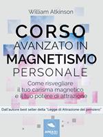 Corso avanzato in magnetismo personale. Come risvegliare il tuo carisma magnetico e il tuo potere di attrazione