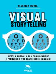 Visual storytelling. Metti a fuoco la tua comunicazione e promuovi il tuo brand con le immagini