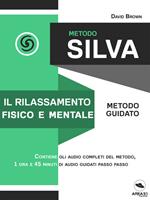 Metodo Silva. Il rilassamento fisico e mentale. Metodo guidato. Con File audio per il download