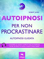 Autoipnosi per non procrastinare. Autoipnosi guidata. Con File audio per il download