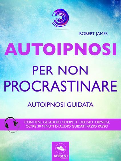 Autoipnosi per non procrastinare. Autoipnosi guidata. Con File audio per il download - Robert James - ebook