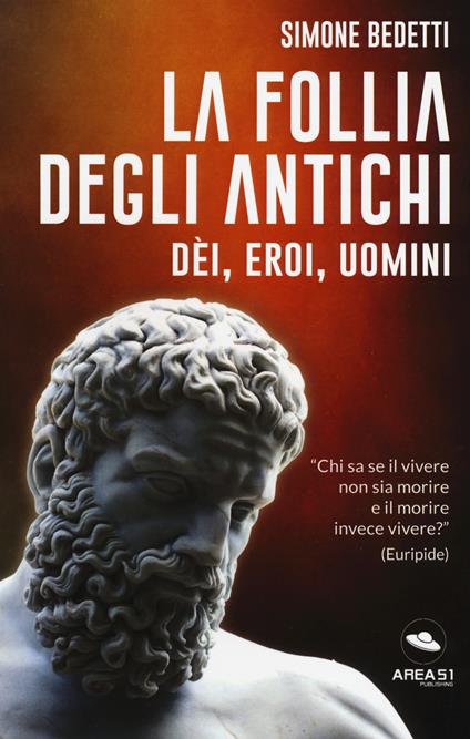 La follia degli antichi. Dei, eroi, uomini - Simone Bedetti - copertina