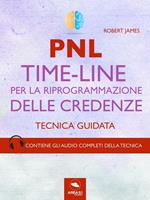 PNL. Time-line per la riprogrammazione delle credenze. Tecnica guidata. Con File audio per il download
