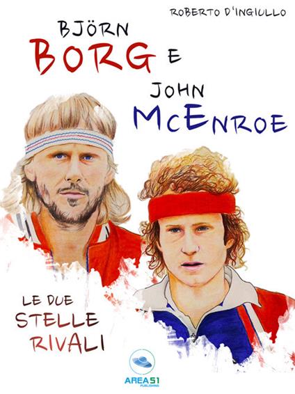 Björn Borg e John McEnroe. Le due stelle rivali - Roberto D'Ingiullo - ebook