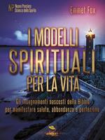 I modelli spirituali per la vita. Gli insegnamenti nascosti della Bibbia per manifestare salute, abbondanza e perfezione