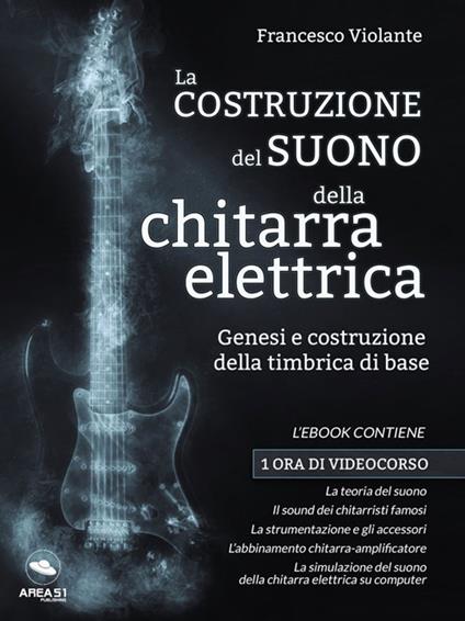 La costruzione del suono della chitarra elettrica. Genesi e costruzione della timbrica di base - Francesco Violante - ebook