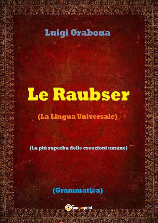 Le Raubser. La lingua universale - Luigi Orabona - copertina