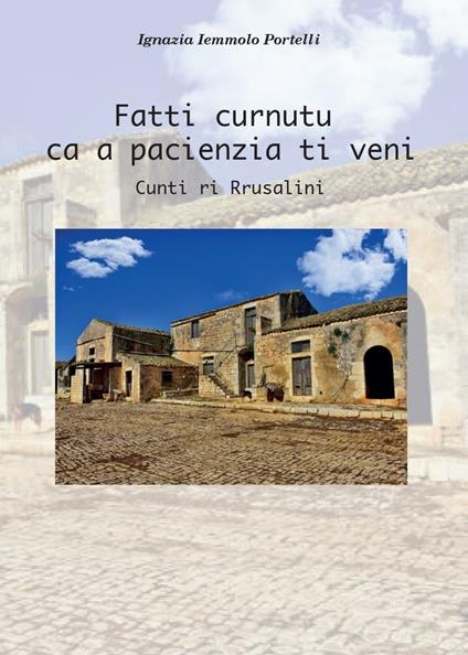 Fatti curnutu ca a pacienza ti veni. Testo italiano e siciliano - Ignazia Iemmolo Portelli - copertina