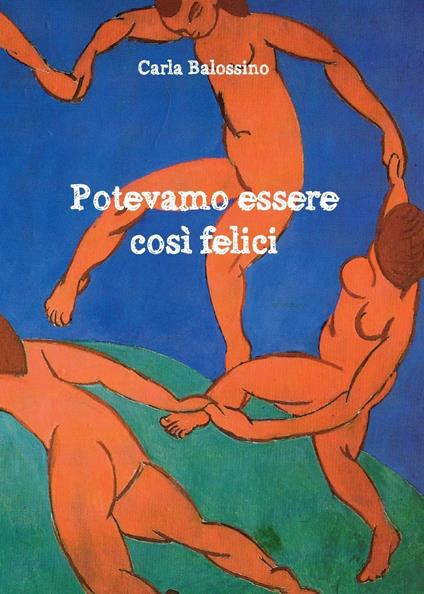 Potevamo essere così felici - Carla Balossino - copertina