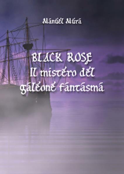 Black Rose. Il mistero del galeone fantasma - Manuel Mura - copertina