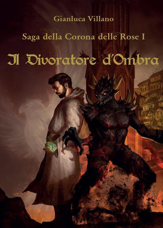 Il divoratore d'ombra. Saga della corona delle rose. Vol. 1 - Gianluca Villano - copertina