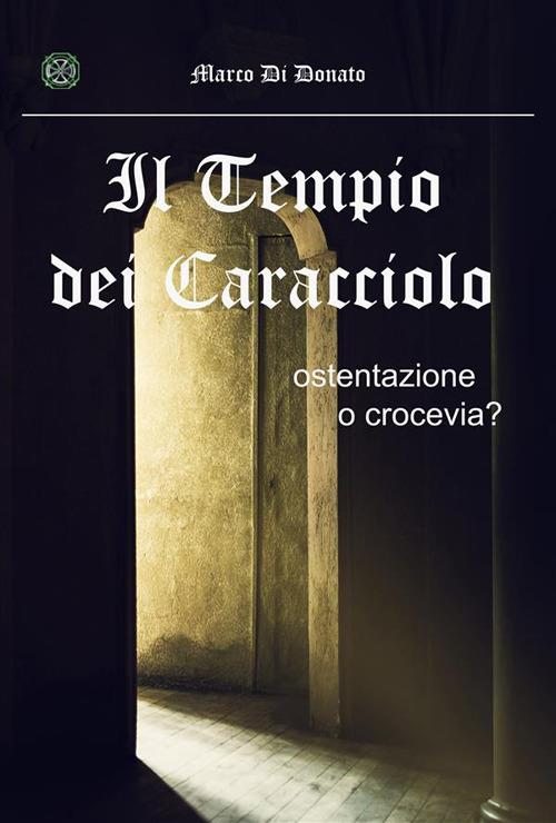 Il tempio dei Caracciolo. Ostentazione o crocevia? - Marco Di Donato - ebook