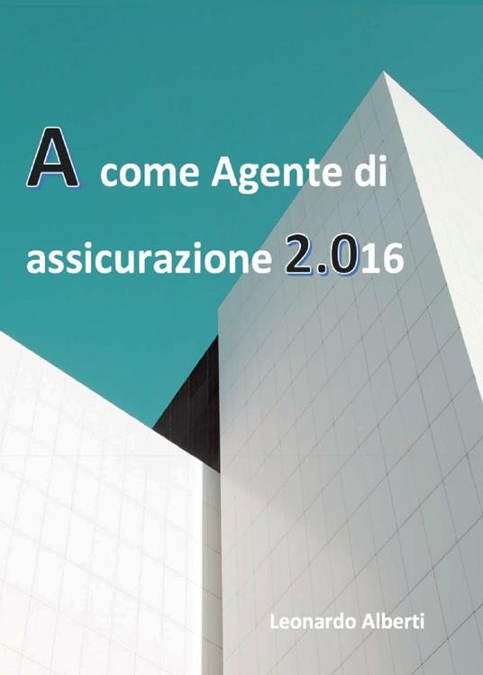 A come agente di assicurazione 2.016 - Leonardo Alberti - copertina