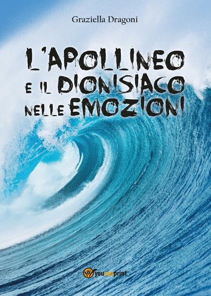 L' apollineo e il dionisiaco nelle emozioni - Graziella Dragoni - copertina