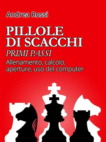 Pillole di scacchi. Primi passi - Andrea Rossi - ebook