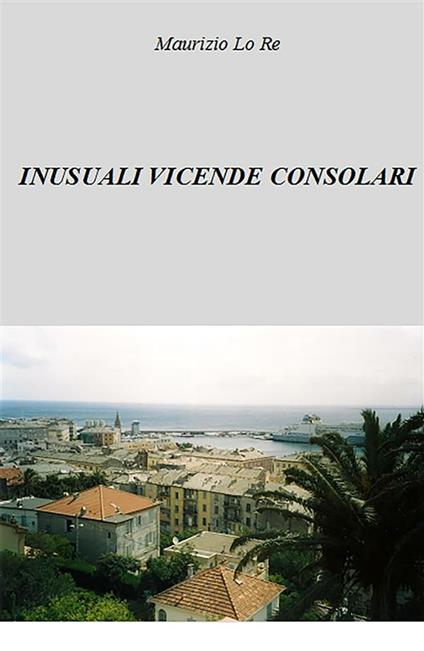 Inusuali vicende consolari - Maurizio Lo Re - ebook