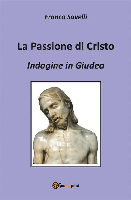 Indagine in Giudea. La passione di Cristo - Franco Savelli - ebook