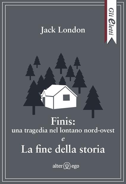 Finis: una tragedia nel lontano nord-ovest e La fine della storia - Jack London - copertina